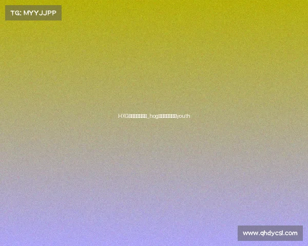 HXG电子竞技俱乐部_hog电子竞技俱乐部youth